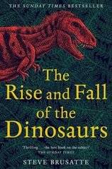 Okładka książki The Rise and Fall of the Dinosaurs. Steve Brusatte Steve Brusatte, 9781509830091,