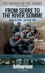 Okładka książki The French on the Somme - From Serre to the River Somme August 1914 - 30 June 1916. David O'Mara David O'Mara, 9781526722409,