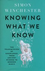 Обкладинка книги Knowing What We Know The Transmission of Knowledge: From Ancient Wisdom to Modern Magic. Simon Winchester Simon Winchester, 9780008484392,