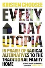 Okładka książki Everyday Utopia In Praise of Radical Alternatives to the Traditional Family Home. Kristen Ghodsee Kristen Ghodsee, 9781847927187,