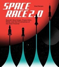 Okładka książki Space Race 2.0 SpaceX, Blue Origin, Virgin Galactic, NASA, and the Privatization of the Final Frontier. Brad Bergan Brad Bergan, 9780760375549,