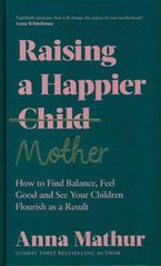 Okładka książki Raising A Happier Mother. Anna Mathur Anna Mathur, 9780241559833,