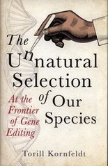 Okładka książki The Unnatural Selection of Our Species At the Frontier of Gene Editing. Torill Kornfeldt Torill Kornfeldt, 9781800313422,