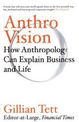Okładka książki Anthro-Vision How anthropology can explain business and life. Gillian Tett Gillian Tett, 9781847942883,