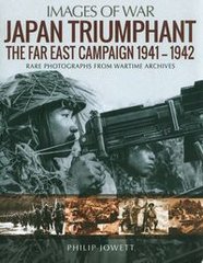 Okładka książki Japan Triumphant Images of War The Far East Campaign 1941-1942. Philip Jowett Philip Jowett, 9781526734358,