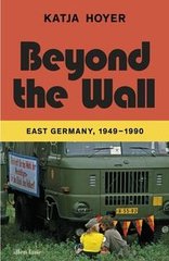 Okładka książki Beyond the Wall East Germany, 1949-1990. Katja Hoyer Katja Hoyer, 9780241633502,