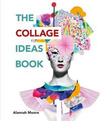 Okładka książki The Collage Ideas Book. Alannah Moore Alannah Moore, 9781781575277,