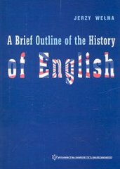 Okładka książki A Brief Outline of the History of English. Jerzy Wełna Jerzy Wełna, 9788323098447,