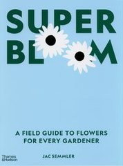 Обкладинка книги Super Bloom A Field Guide to Flowers for Every Gardener. Jac Semmler Jac Semmler, 9781760762698,