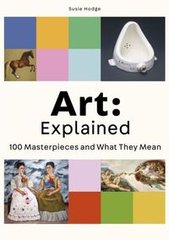 Okładka książki Art: Explained 100 Masterpieces and What They Mean. Susie Hodge Susie Hodge, 9780857828972,