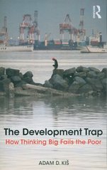 Okładka książki The Development Trap How Thinking Big Fails the Poor. Adam D. Kiš Adam D. Kiš, 9781138574564,