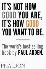 Okładka książki It's Not How Good You Are, It's How Good You Want to Be. Paul Arden Paul Arden, 9780714843377,