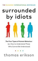 Обкладинка книги Surrounded by Idiots The Four Types of Human Behaviour (or, How to Understand Those Who Cannot Be Understood). Thomas Erikson Еріксон Томас, 9781785042188,