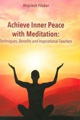 Okładka książki Achive Inner Peace with Meditation Techniques, Benefits and Inspirational Teachers. Wojciech Filaber Wojciech Filaber, 9788379004454,   20 zł