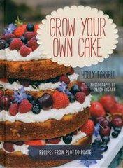 Okładka książki Grow Your Own Cake Recipes from Plot to Plate. Holly Farrell Holly Farrell, 9780711237018,