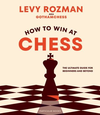 Okładka książki How to Win At Chess. Levy Rozman, GothamChess Levy Rozman, GothamChess, 9780241676738,   109 zł